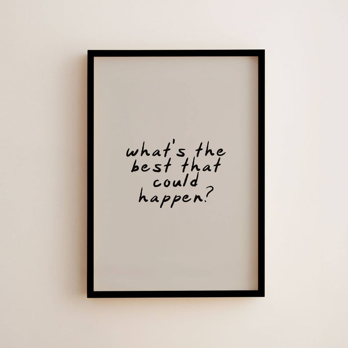What's The Best That Could Happen Art Print