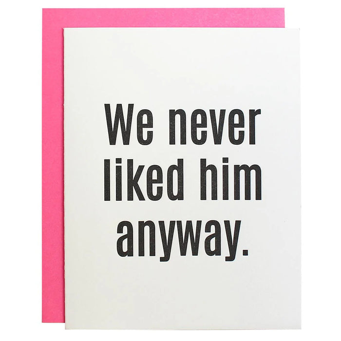 We Never Liked Him Anyway - Letterpress Card